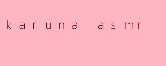 karuna asmr